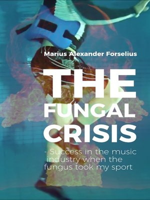 cover image of "The Fungal Crisis --Success in the music industry when the fungus took my sport"